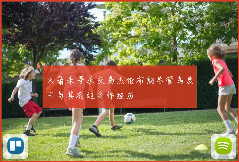 火箭未寻求交易杰伦布朗尽管乌度卡与其有过合作经历