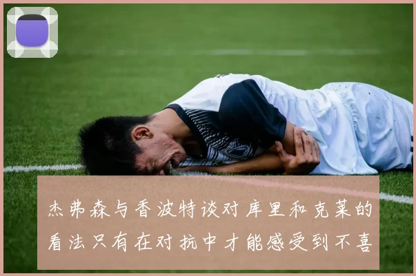 杰弗森与香波特谈对库里和克莱的看法只有在对抗中才能感受到不喜欢